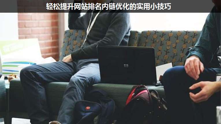 輕松提升網(wǎng)站排名內(nèi)鏈優(yōu)化的實(shí)用小技巧
