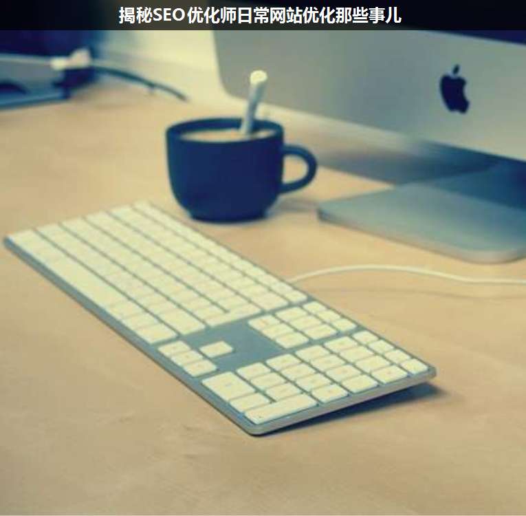 揭秘SEO優(yōu)化師日常網站優(yōu)化那些事兒