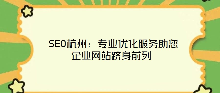  SEO杭州：專業(yè)優(yōu)化服務(wù)助您企業(yè)網(wǎng)站躋身前列