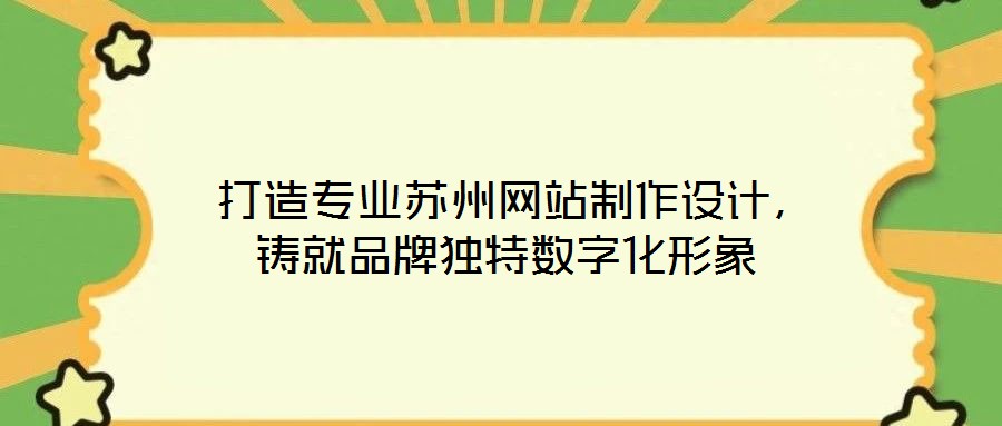  打造專業(yè)蘇州網(wǎng)站制作設計，鑄就品牌獨特數(shù)字化形象
