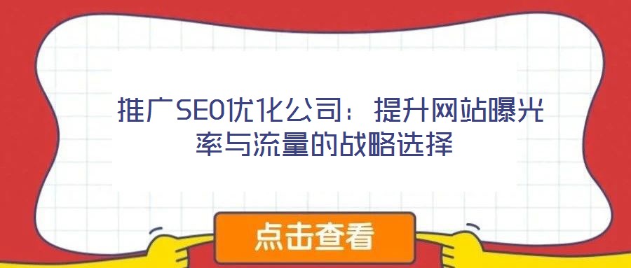  推廣SEO優(yōu)化公司：提升網(wǎng)站曝光率與流量的戰(zhàn)略選擇