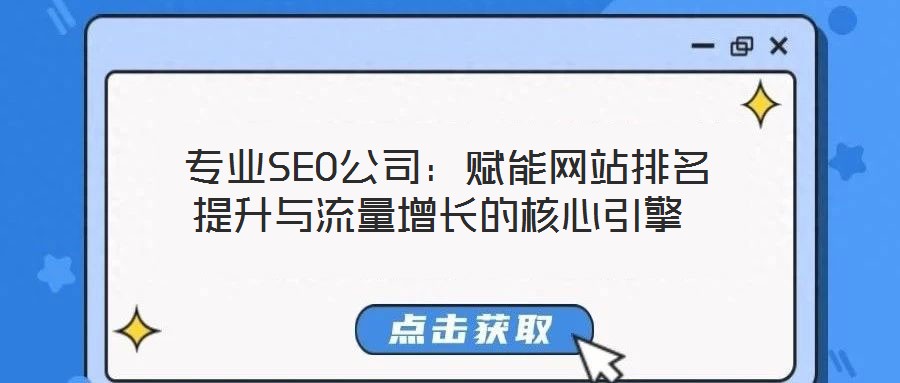  專業(yè)SEO公司：賦能網(wǎng)站排名提升與流量增長的核心引擎