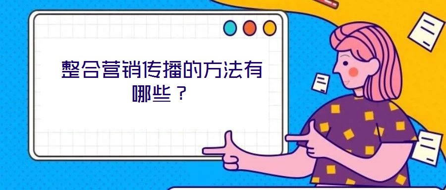 整合營(yíng)銷(xiāo)傳播的方法有哪些？