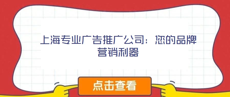 上海專業(yè)廣告推廣公司：您的品牌營銷利器