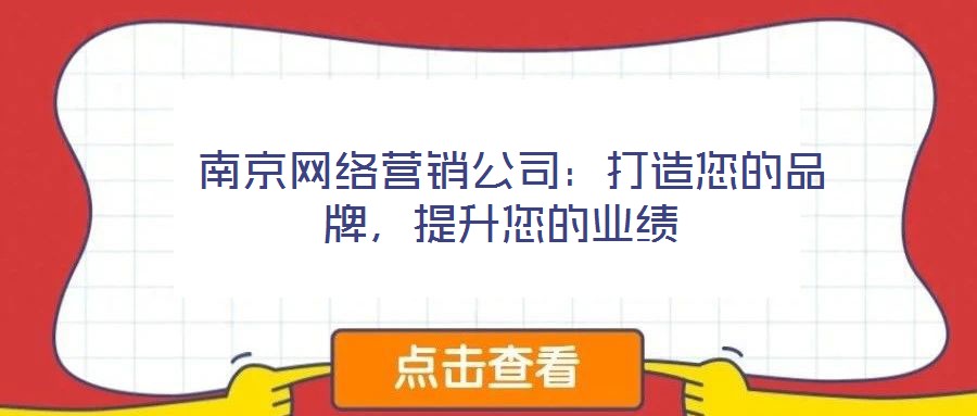  南京網(wǎng)絡(luò)營銷公司：打造您的品牌，提升您的業(yè)績