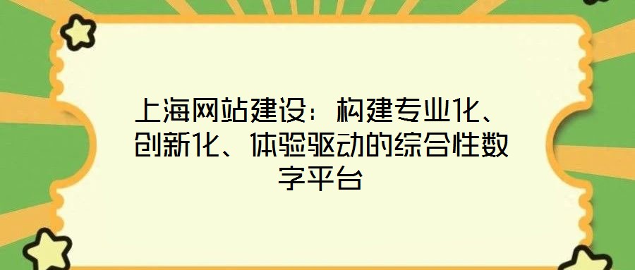 上海網站建設：構建專業(yè)化、創(chuàng)新化、體驗驅動的綜合性數字平臺