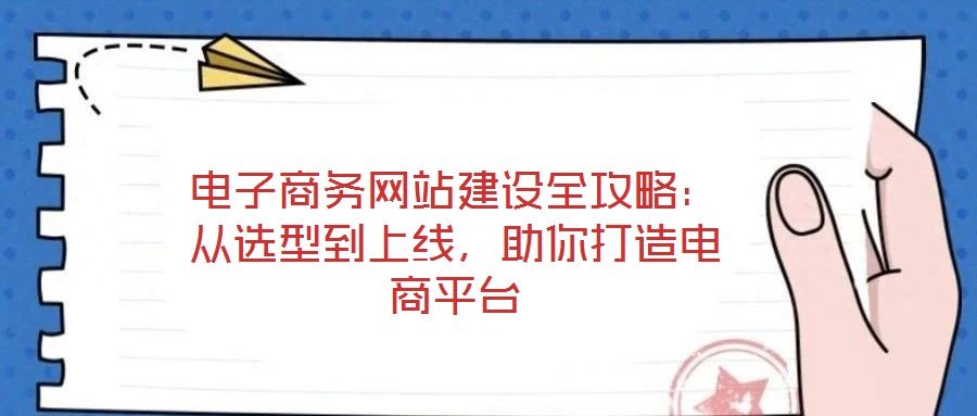 電子商務(wù)網(wǎng)站建設(shè)全攻略：從選型到上線，助你打造電商平臺