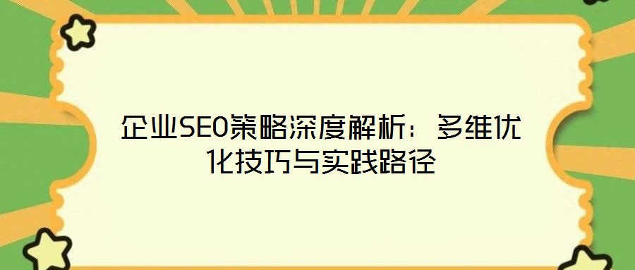 企業(yè)SEO策略深度解析：多維優(yōu)化技巧與實(shí)踐路徑