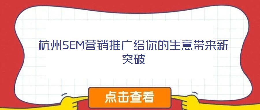 杭州SEM營(yíng)銷推廣給你的生意帶來(lái)新突破
