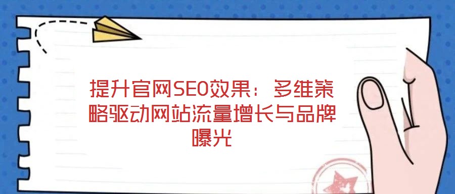 提升官網(wǎng)SEO效果：多維策略驅(qū)動(dòng)網(wǎng)站流量增長(zhǎng)與品牌曝光