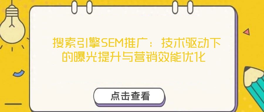  搜索引擎SEM推廣：技術(shù)驅(qū)動(dòng)下的曝光提升與營銷效能優(yōu)化