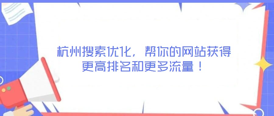 杭州搜索優(yōu)化，幫你的網(wǎng)站獲得更高排名和更多流量！