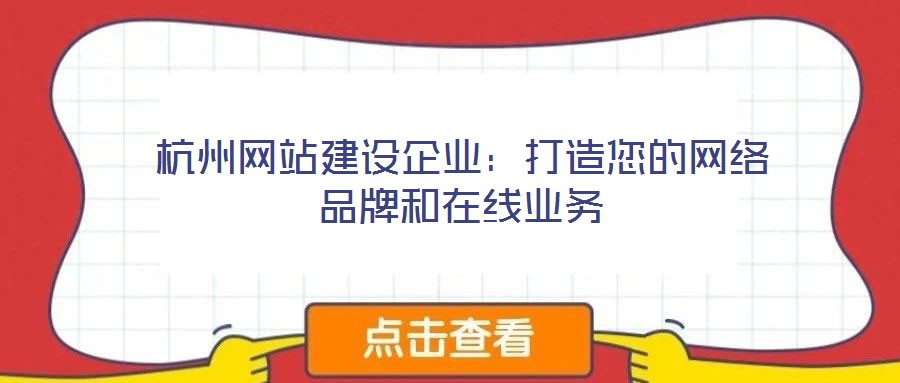 杭州網(wǎng)站建設(shè)企業(yè)：打造您的網(wǎng)絡(luò)品牌和在線業(yè)務(wù)