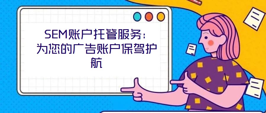 SEM賬戶托管服務(wù)：為您的廣告賬戶保駕護(hù)航