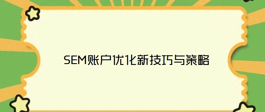 SEM賬戶優(yōu)化新技巧與策略