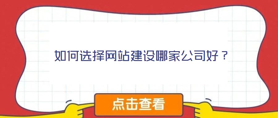 如何選擇網(wǎng)站建設(shè)哪家公司好？