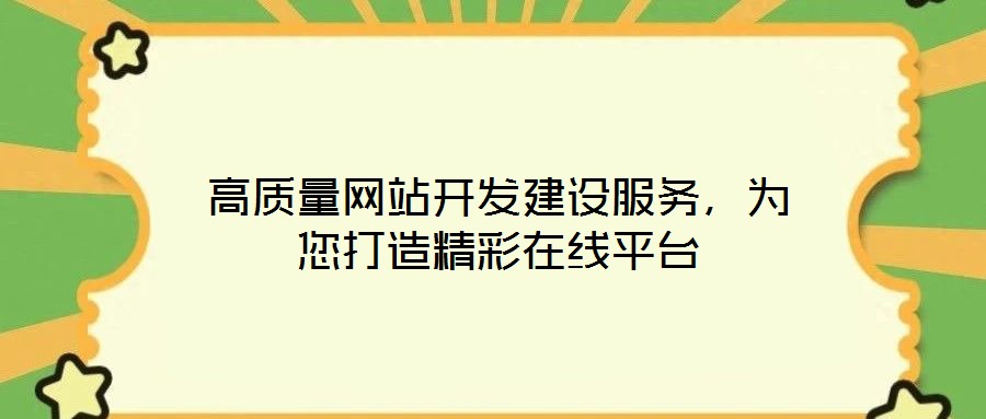 高質(zhì)量網(wǎng)站開發(fā)建設服務，為您打造精彩在線平臺