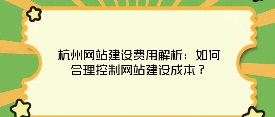 杭州網(wǎng)站建設(shè)費(fèi)用解析：如何合理控制網(wǎng)站建設(shè)成本？
