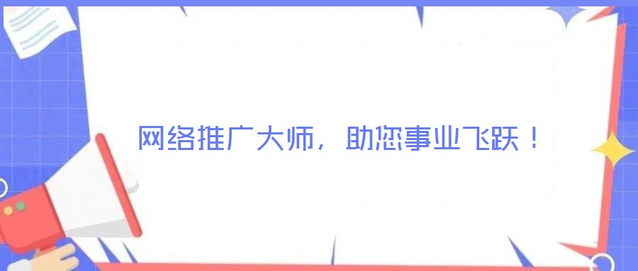  網(wǎng)絡(luò)推廣大師，助您事業(yè)飛躍！