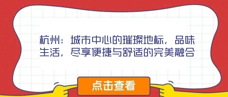 杭州：城市中心的璀璨地標(biāo)，品味生活，盡享便捷與舒適的完美融合