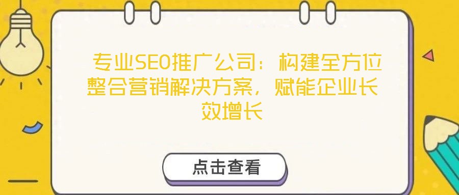  專業(yè)SEO推廣公司：構(gòu)建全方位整合營銷解決方案，賦能企業(yè)長效增長