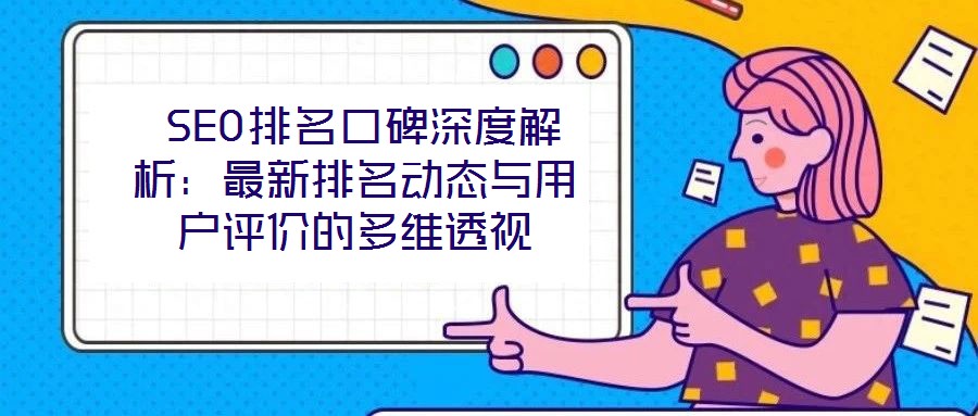  SEO排名口碑深度解析：最新排名動態(tài)與用戶評價的多維透視