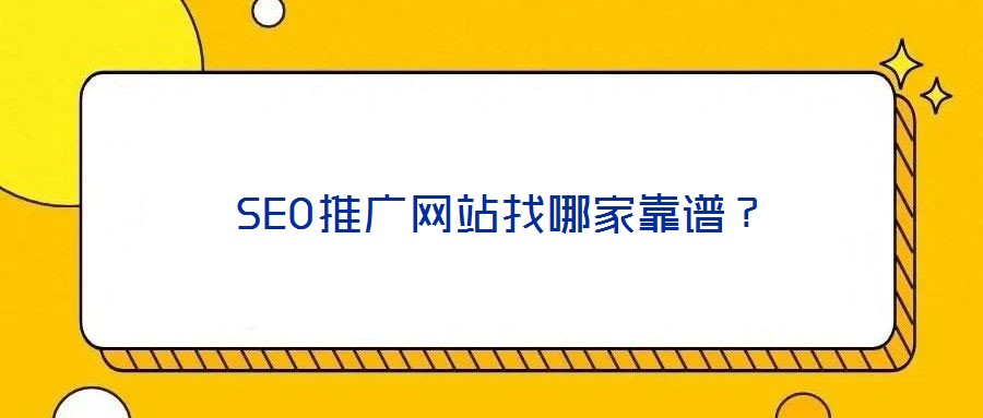  SEO推廣網(wǎng)站找哪家靠譜？