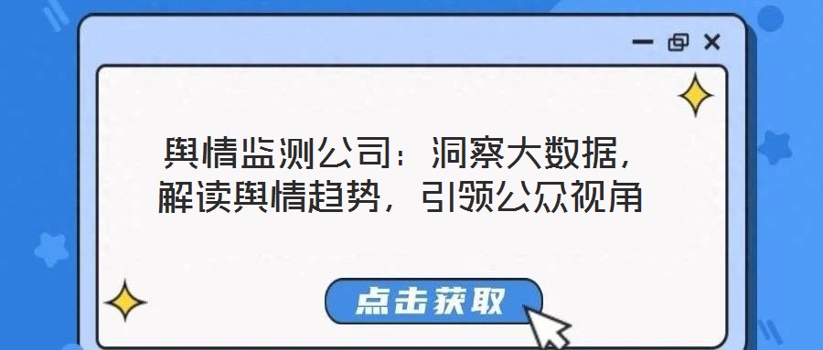  輿情監(jiān)測(cè)公司：洞察大數(shù)據(jù)，解讀輿情趨勢(shì)，引領(lǐng)公眾視角