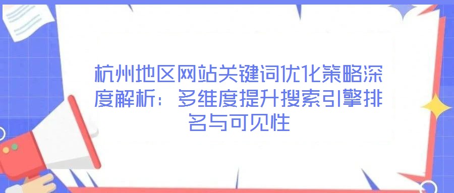 杭州地區(qū)網(wǎng)站關(guān)鍵詞優(yōu)化策略深度解析：多維度提升搜索引擎排名與可見性