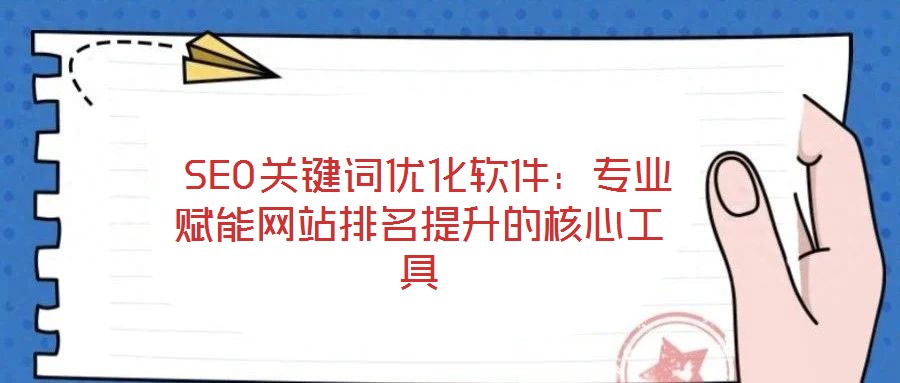 SEO關(guān)鍵詞優(yōu)化軟件:專(zhuān)業(yè)賦能網(wǎng)站排名提升的核心工具