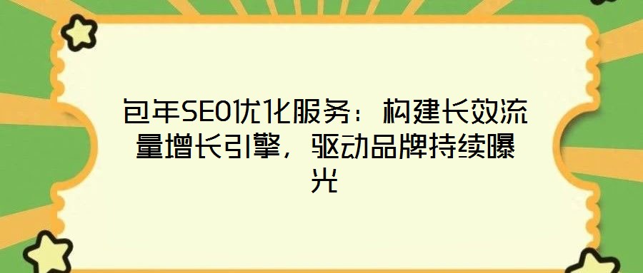包年SEO優(yōu)化服務(wù)：構(gòu)建長(zhǎng)效流量增長(zhǎng)引擎，驅(qū)動(dòng)品牌持續(xù)曝光