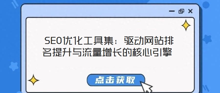  SEO優(yōu)化工具集：驅(qū)動(dòng)網(wǎng)站排名提升與流量增長(zhǎng)的核心引擎