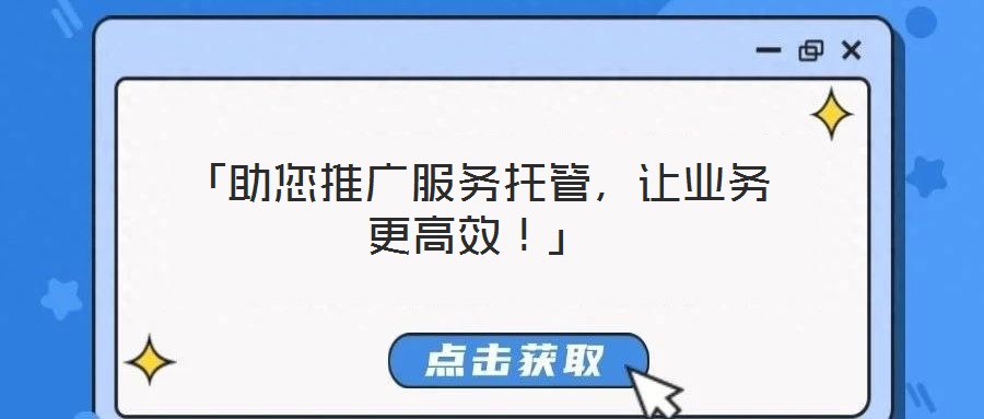 「助您推廣服務(wù)托管，讓業(yè)務(wù)更高效！」