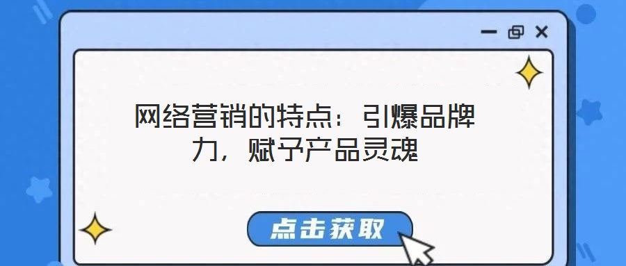 網(wǎng)絡(luò)營銷的特點(diǎn)：引爆品牌力，賦予產(chǎn)品靈魂