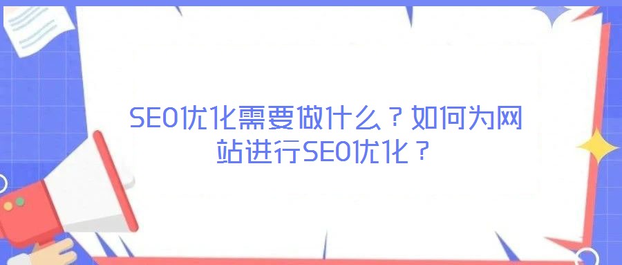 SEO優(yōu)化需要做什么？如何為網(wǎng)站進(jìn)行SEO優(yōu)化？