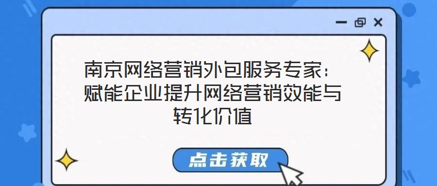 南京網絡營銷外包服務專家：賦能企業(yè)提升網絡營銷效能與轉化價值