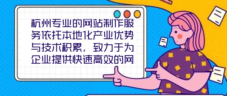 杭州專業(yè)的網(wǎng)站制作服務(wù)依托本地化產(chǎn)業(yè)優(yōu)勢(shì)與技術(shù)積累，致力于為企業(yè)提供快速高效的網(wǎng)站定制解決方案，助力品牌實(shí)現(xiàn)數(shù)字化轉(zhuǎn)型與線上價(jià)值轉(zhuǎn)化。在服務(wù)實(shí)踐中，團(tuán)隊(duì)始終以企
