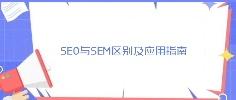 SEO與SEM區(qū)別及應用指南