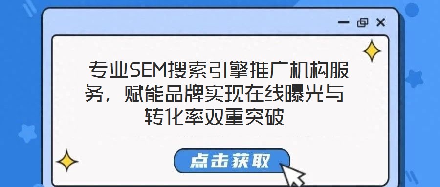  專業(yè)SEM搜索引擎推廣機構(gòu)服務，賦能品牌實現(xiàn)在線曝光與轉(zhuǎn)化率雙重突破