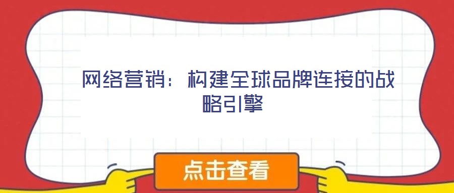  網(wǎng)絡(luò)營銷：構(gòu)建全球品牌連接的戰(zhàn)略引擎