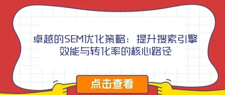 卓越的SEM優(yōu)化策略：提升搜索引擎效能與轉(zhuǎn)化率的核心路徑