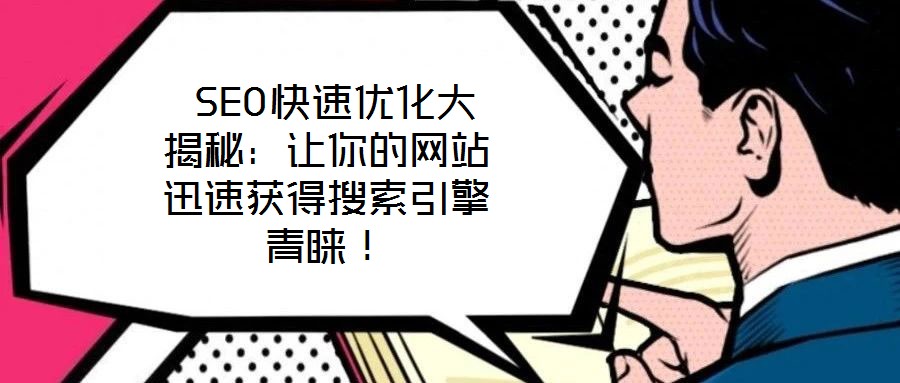  SEO快速優(yōu)化大揭秘：讓你的網(wǎng)站迅速獲得搜索引擎青睞！
