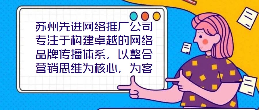 蘇州先進(jìn)網(wǎng)絡(luò)推廣公司專注于構(gòu)建卓越的網(wǎng)絡(luò)品牌傳播體系，以整合營銷思維為核心，為客戶提供全方位、定制化的數(shù)字推廣服務(wù)。公司憑借深厚的行業(yè)積淀與前瞻性視野，致力于通