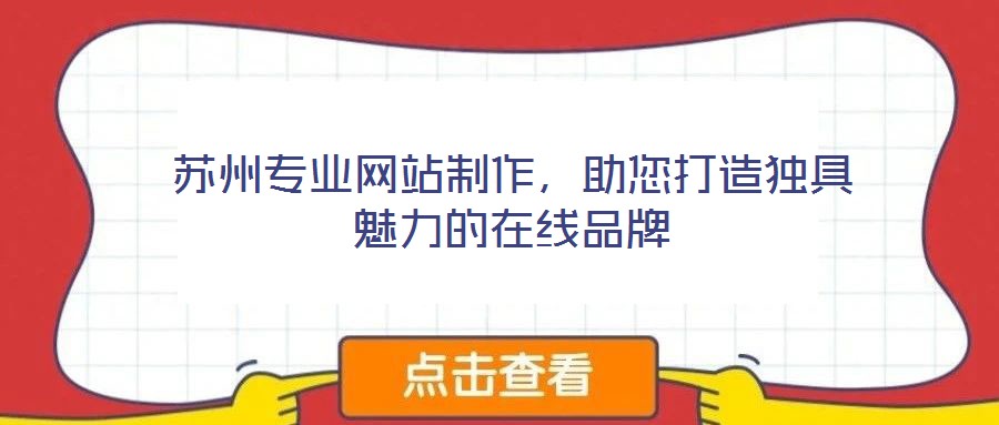 蘇州專業(yè)網(wǎng)站制作，助您打造獨(dú)具魅力的在線品牌
