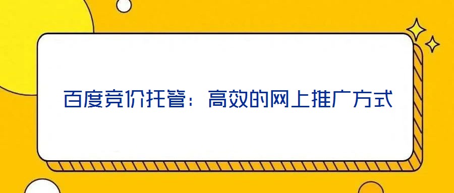 百度競(jìng)價(jià)托管：高效的網(wǎng)上推廣方式