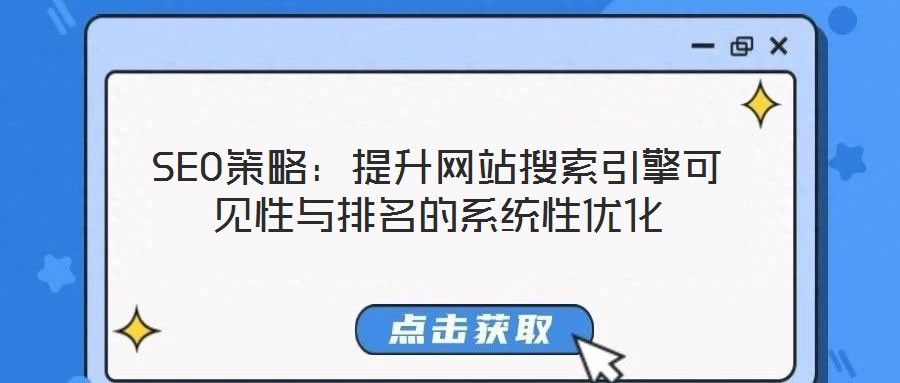 SEO策略：提升網(wǎng)站搜索引擎可見性與排名的系統(tǒng)性優(yōu)化