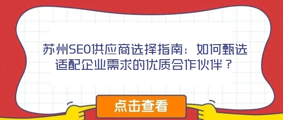 蘇州SEO供應商選擇指南：如何甄選適配企業(yè)需求的優(yōu)質合作伙伴？