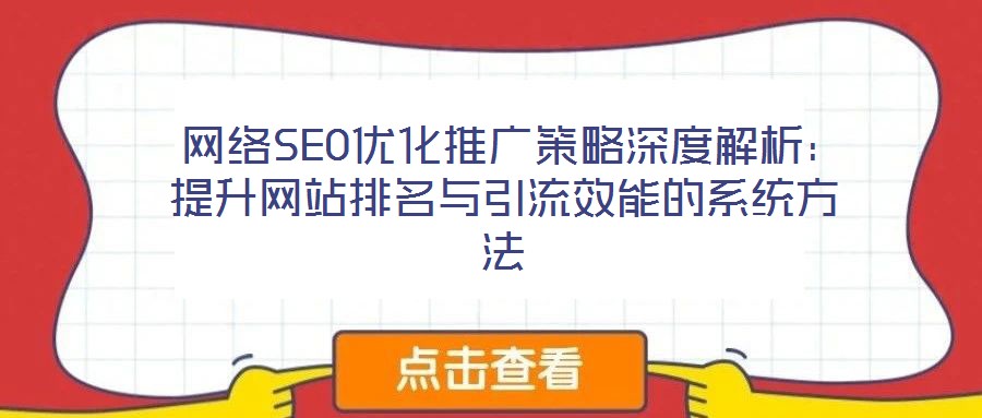  網(wǎng)絡(luò)SEO優(yōu)化推廣策略深度解析：提升網(wǎng)站排名與引流效能的系統(tǒng)方法