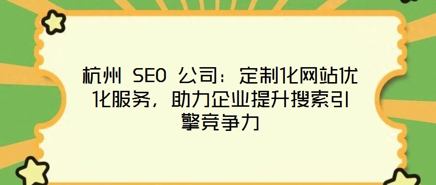 杭州 SEO 公司：定制化網(wǎng)站優(yōu)化服務(wù)，助力企業(yè)提升搜索引擎競(jìng)爭(zhēng)力