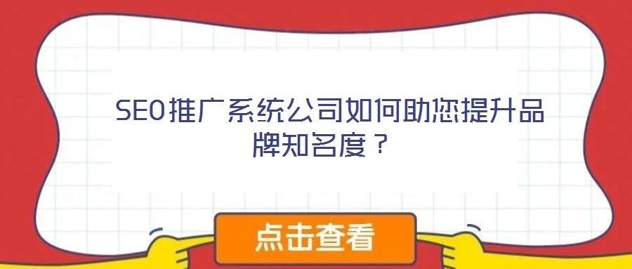  SEO推廣系統(tǒng)公司如何助您提升品牌知名度？